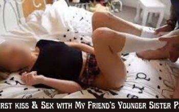 My First kiss & Sex with My Friend's Younger Sister Part-1