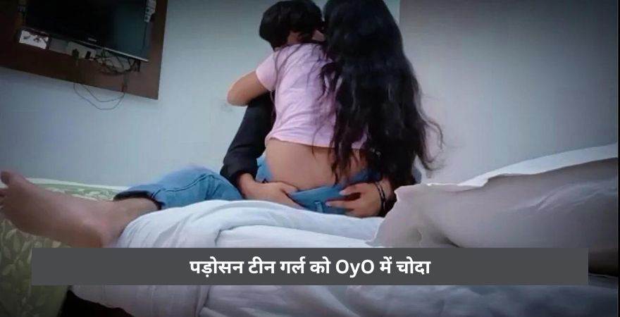 पड़ोसन टीन गर्ल को OyO में चोदा