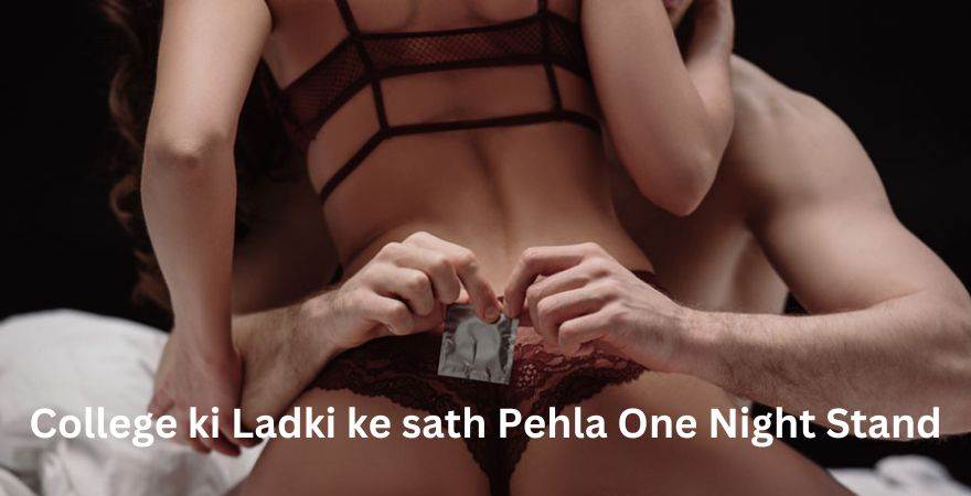 College ki Ladki Ke Sath Pehla One Night Stand