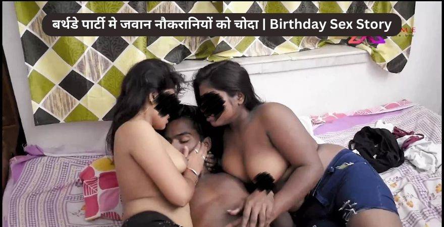 बर्थडे पार्टी मे जवान नौकरानियों को चोदा | Birthday Sex Story