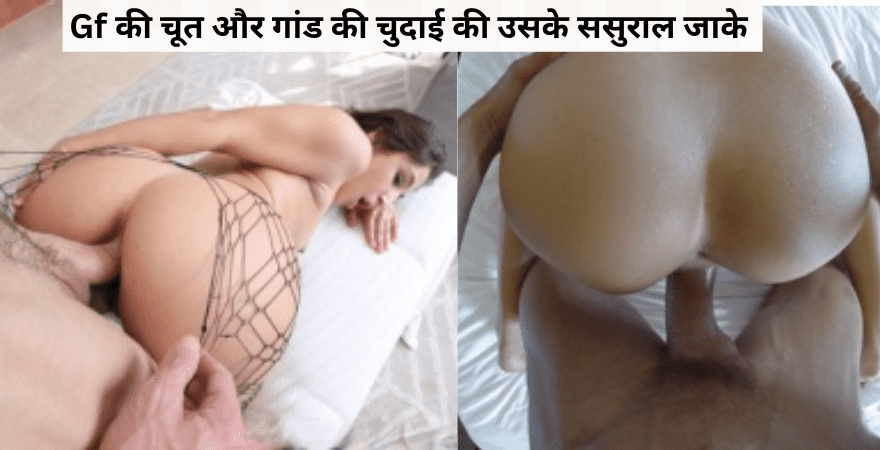 Gf की चूत और गांड की चुदाई की उसके ससुराल जाके | First sex story