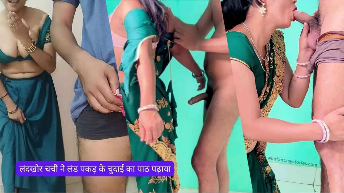 लंदखोर चची ने लंड पकड़ के चुदाई का पाठ पढ़ाया – chachi fucking